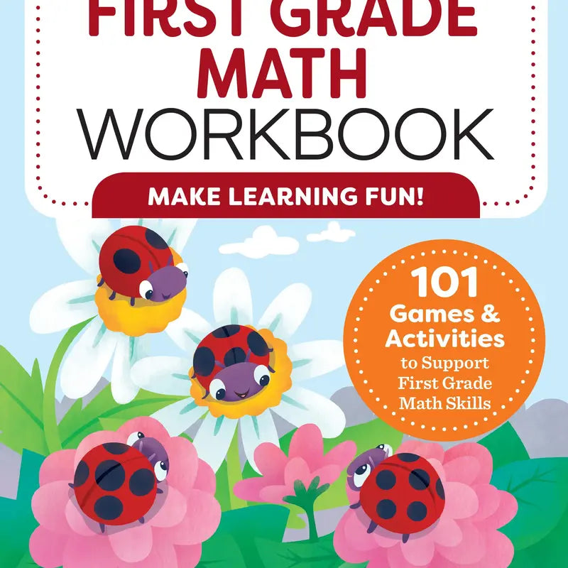 My First Grade Math Workbook: 101 Games & Activities to Support First Grade Math Skills with Addition, Subtraction, Shapes, Time, Money & Fractions Practice for Ages 6-7