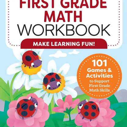 My First Grade Math Workbook: 101 Games & Activities to Support First Grade Math Skills with Addition, Subtraction, Shapes, Time, Money & Fractions Practice for Ages 6-7